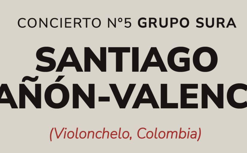 CONCIERTO Nº5 – SANTIAGO CAÑON VALENCIA (VIOLONCHELO-COLOMBIA). XVIII TEMPORADA INTERNACIONAL DE MÚSICA CLÁSICA MEDELLÍN CULTURAL 2023